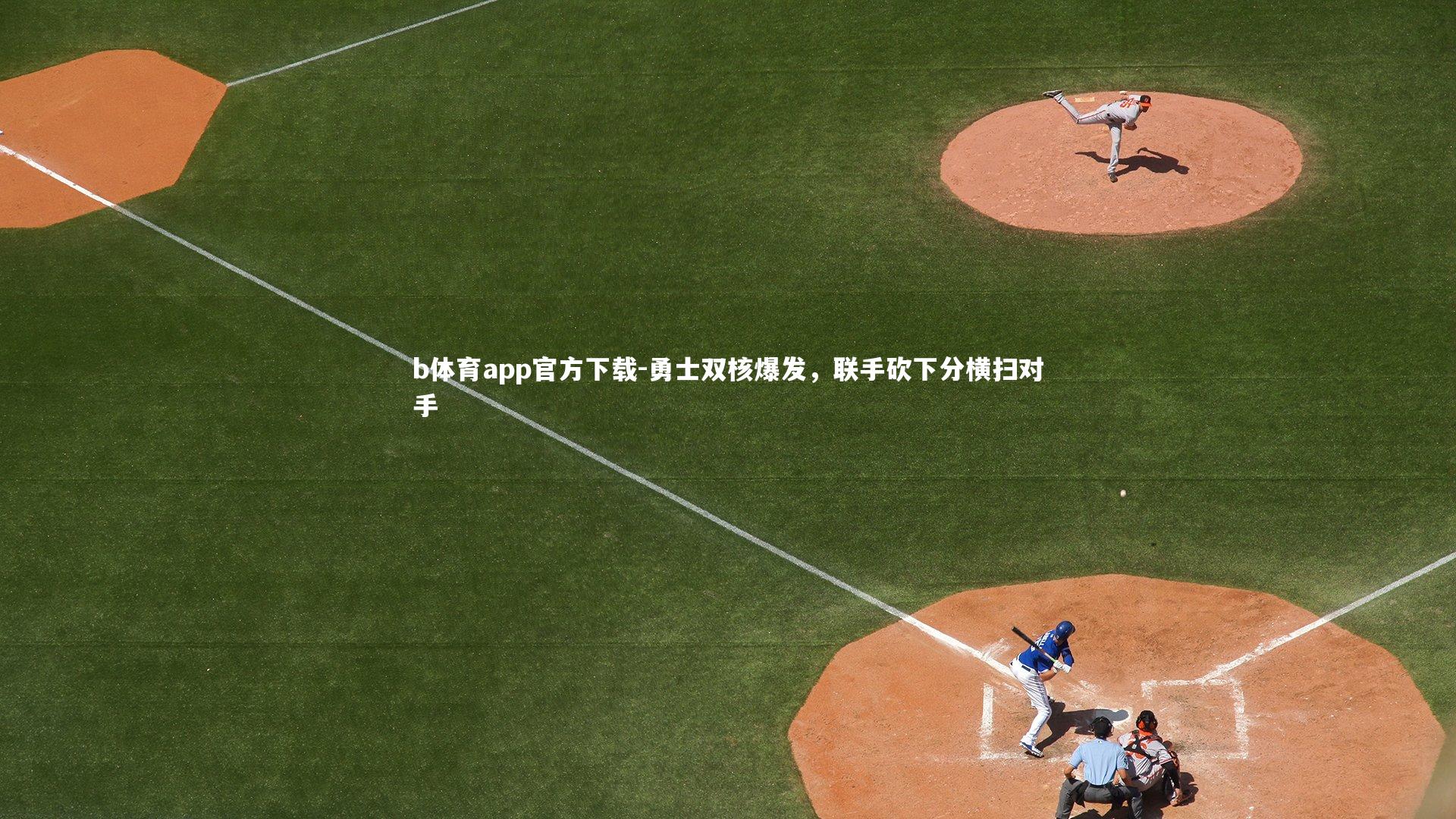 b体育app官方下载-勇士双核爆发，联手砍下分横扫对手