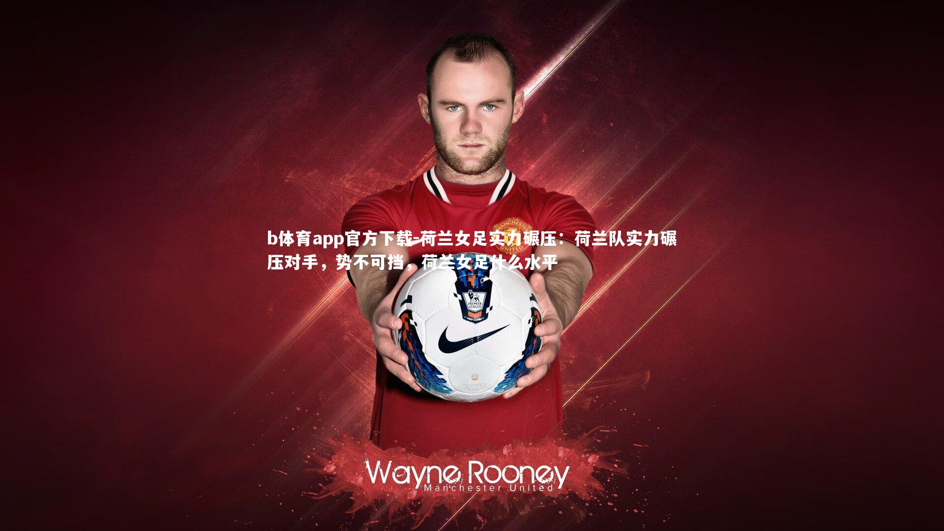 荷兰女足实力碾压：荷兰队实力碾压对手，势不可挡，荷兰女足什么水平