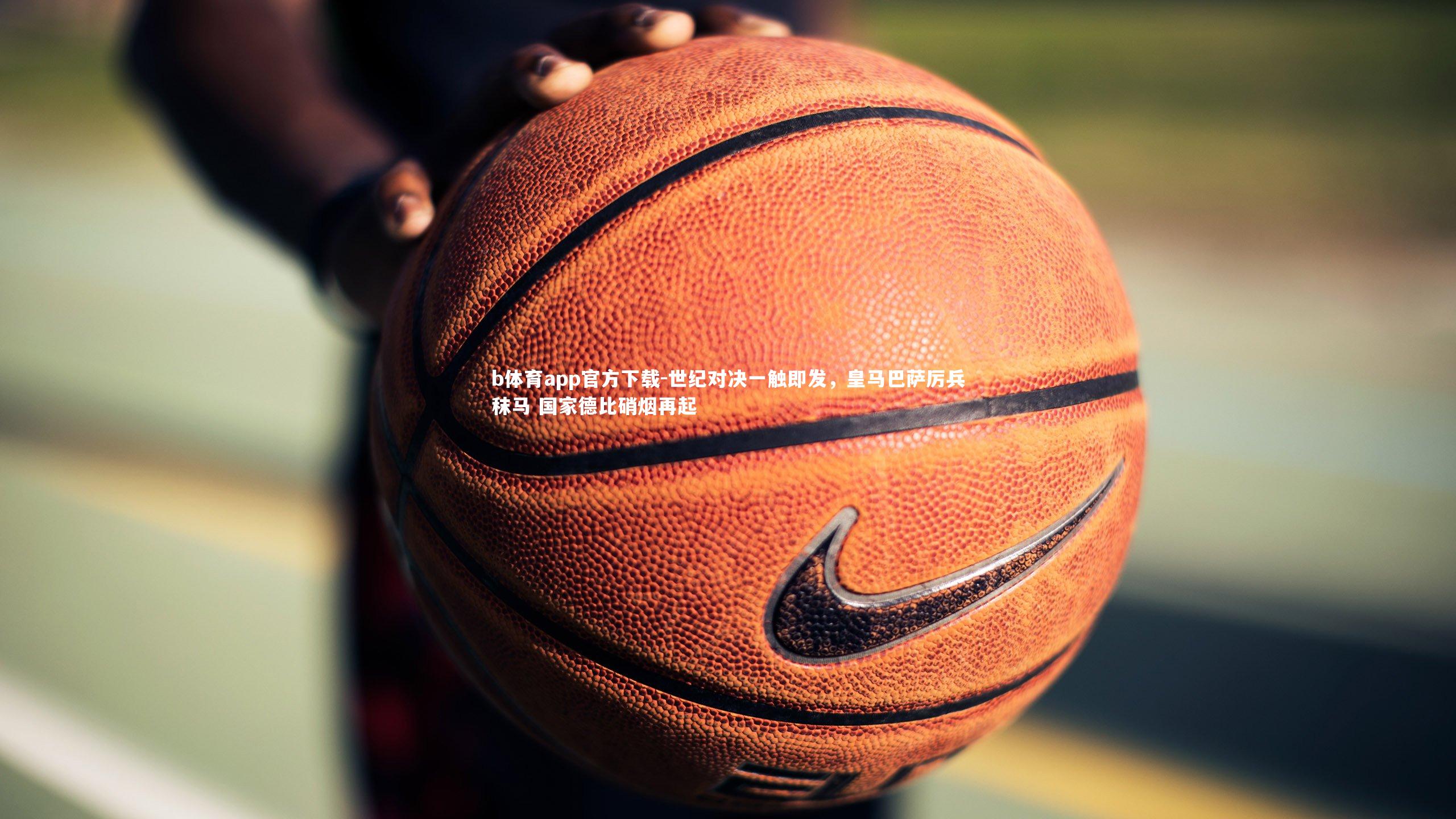 世纪对决一触即发，皇马巴萨厉兵秣马 国家德比硝烟再起