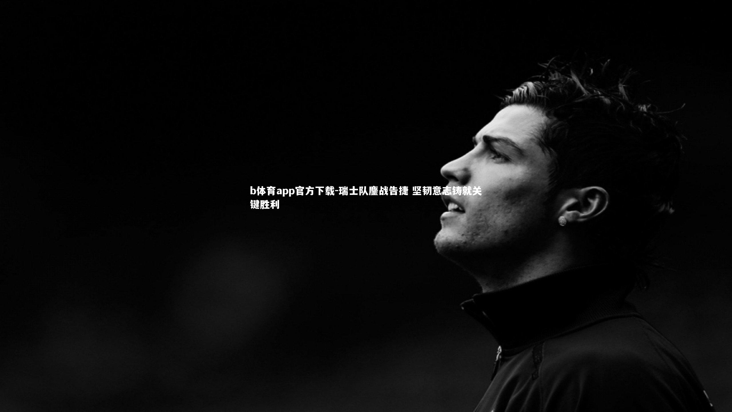 b体育app官方下载-瑞士队鏖战告捷 坚韧意志铸就关键胜利