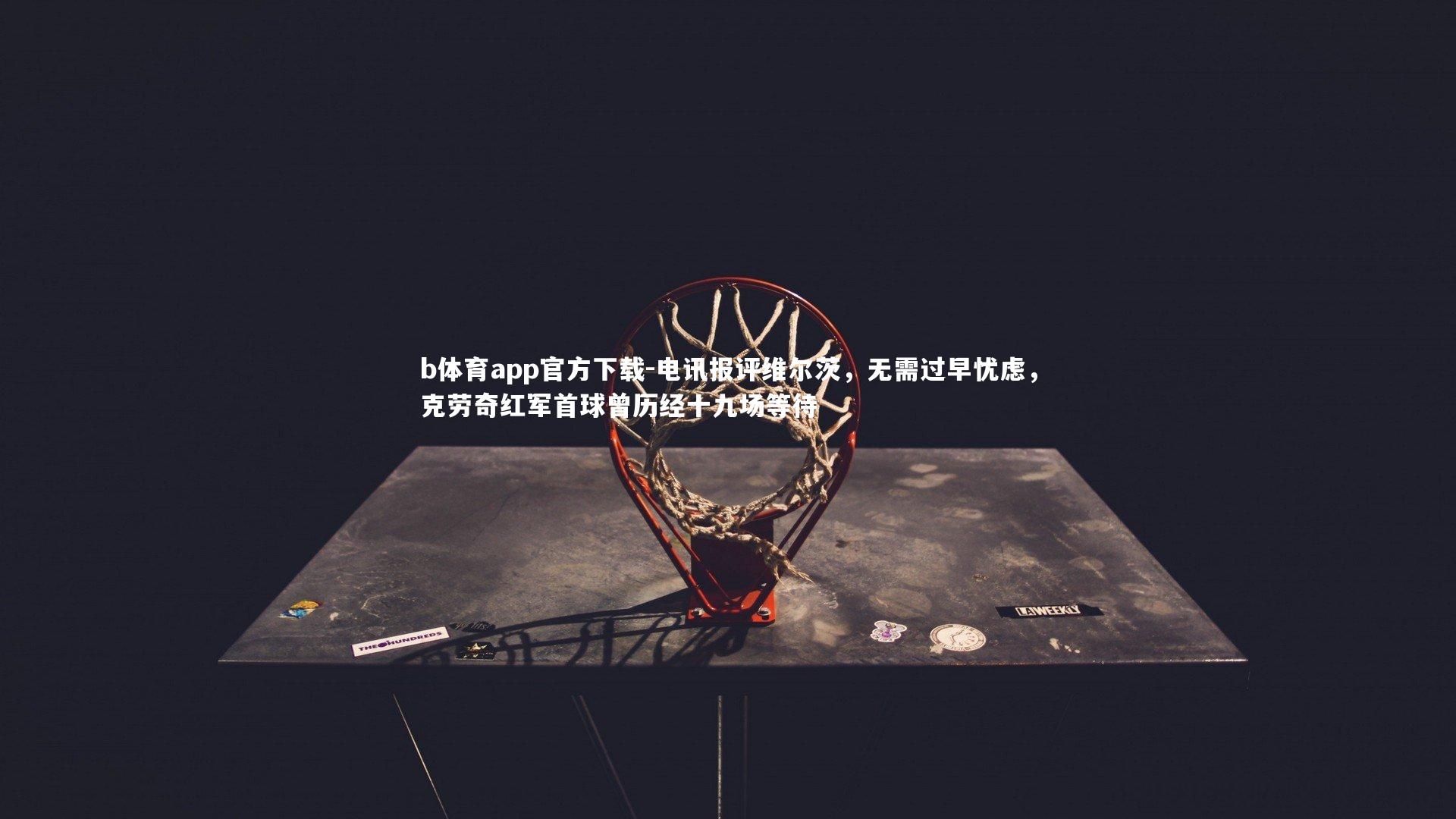 电讯报评维尔茨,无需过早忧虑,克劳奇红军首球曾历经十九场等待