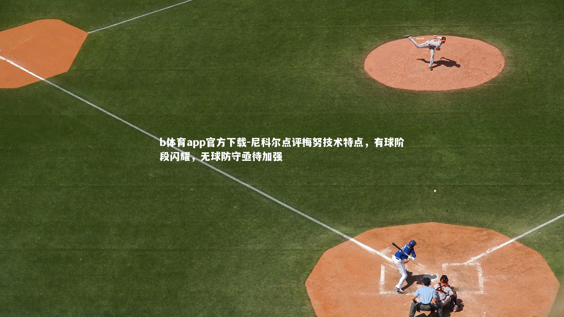 尼科尔点评梅努技术特点,有球阶段闪耀,无球防守亟待加强