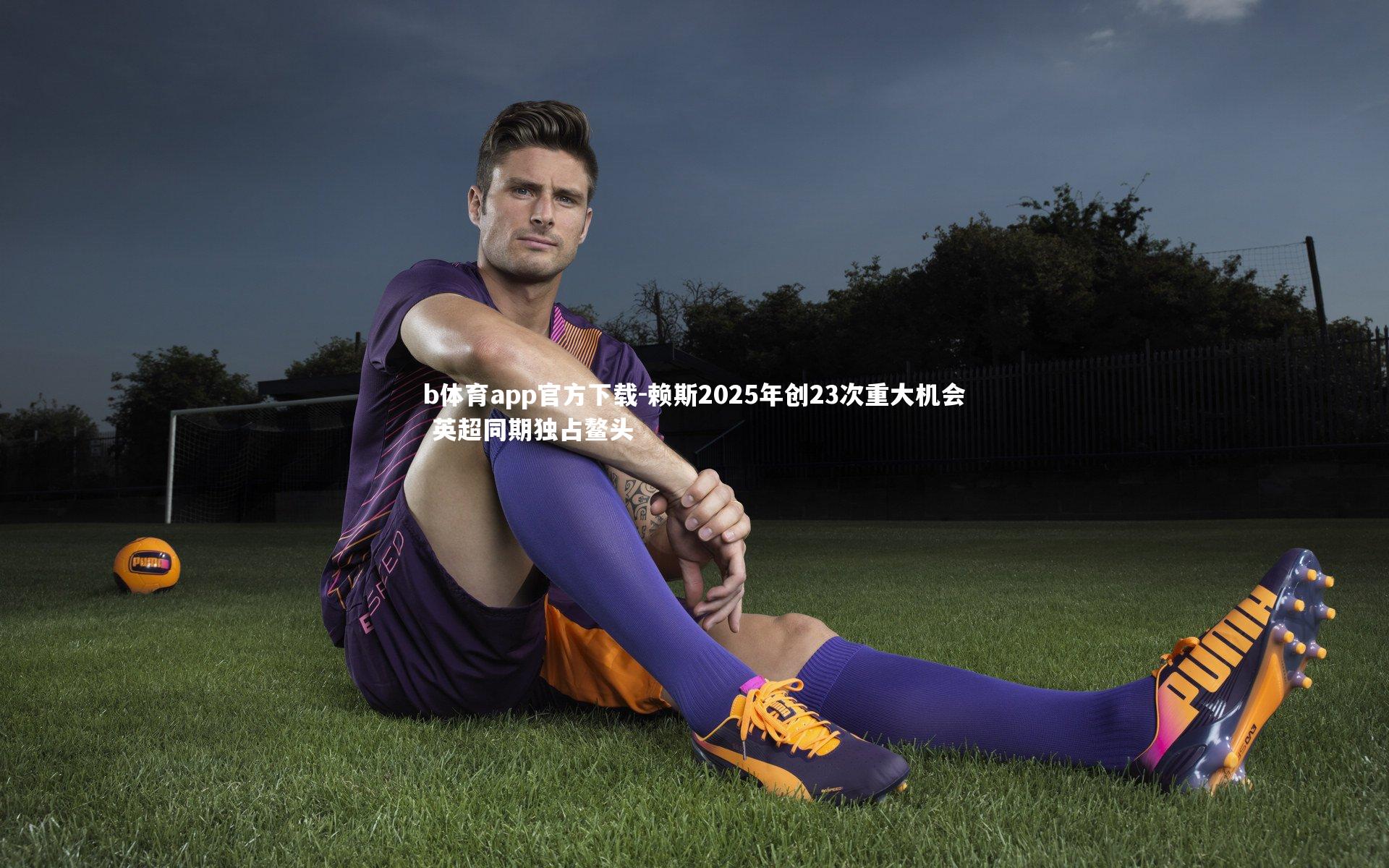 赖斯2025年创23次重大机会 英超同期独占鳌头